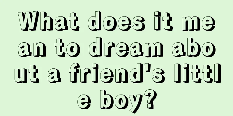 What does it mean to dream about a friend's little boy?