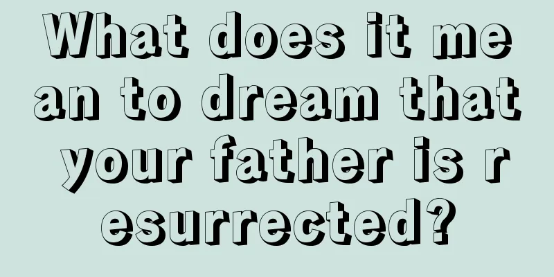 What does it mean to dream that your father is resurrected?