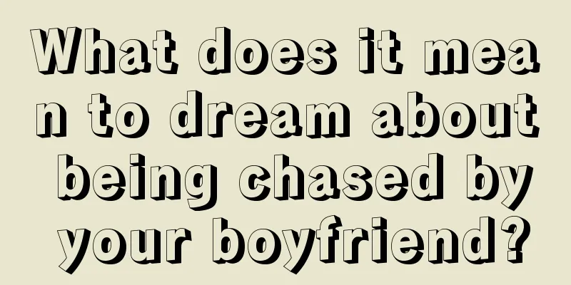 What does it mean to dream about being chased by your boyfriend?