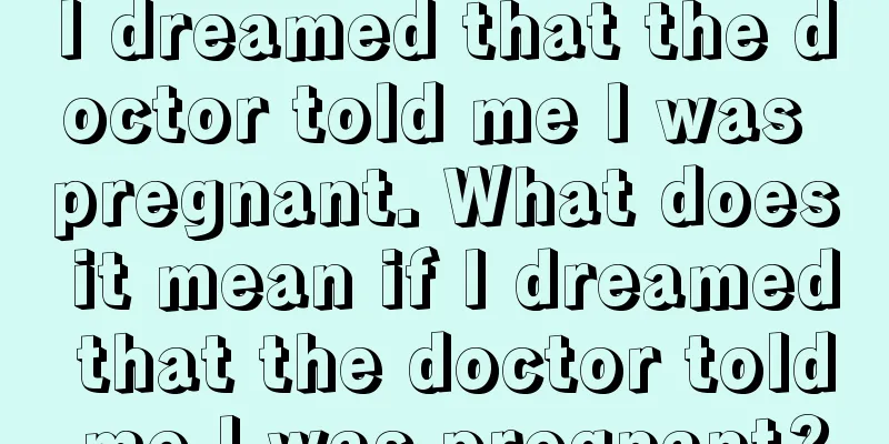 I dreamed that the doctor told me I was pregnant. What does it mean if I dreamed that the doctor told me I was pregnant?