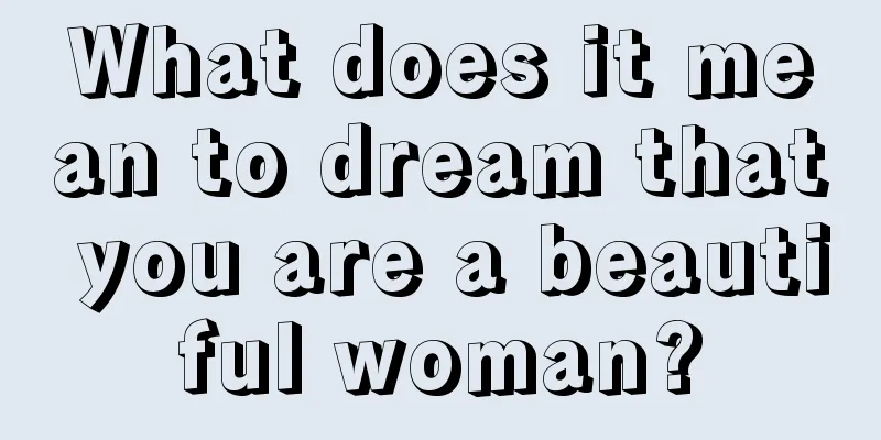 What does it mean to dream that you are a beautiful woman?