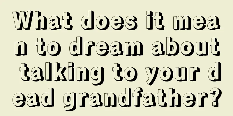 What does it mean to dream about talking to your dead grandfather?