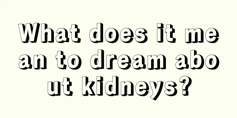 What does it mean to dream about kidneys?