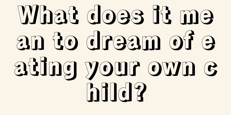 What does it mean to dream of eating your own child?