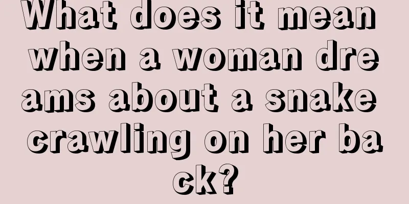 What does it mean when a woman dreams about a snake crawling on her back?