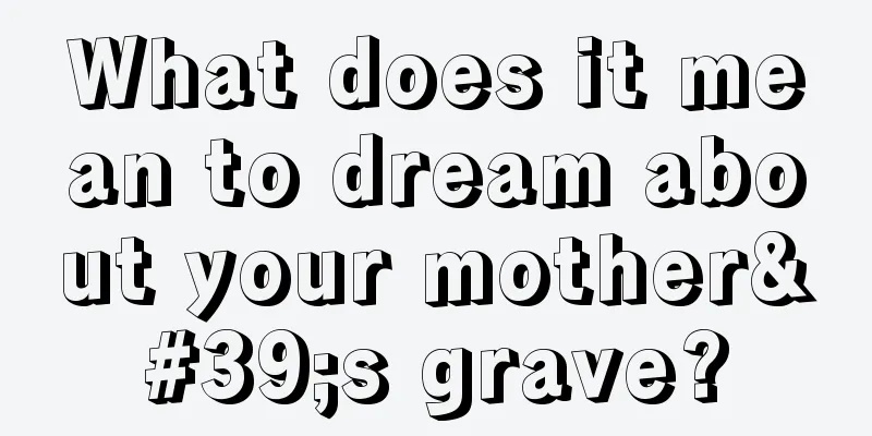 What does it mean to dream about your mother's grave?