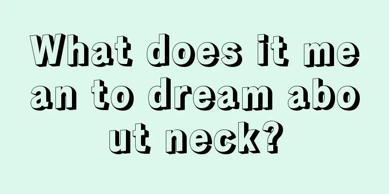 What does it mean to dream about neck?