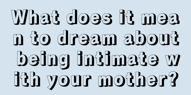 What does it mean to dream about being intimate with your mother?