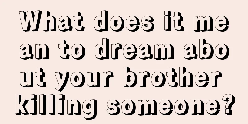 What does it mean to dream about your brother killing someone?