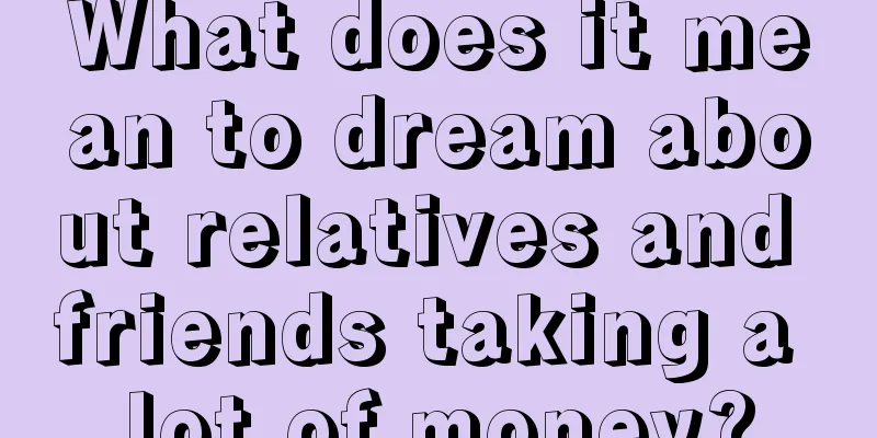 What does it mean to dream about relatives and friends taking a lot of money?