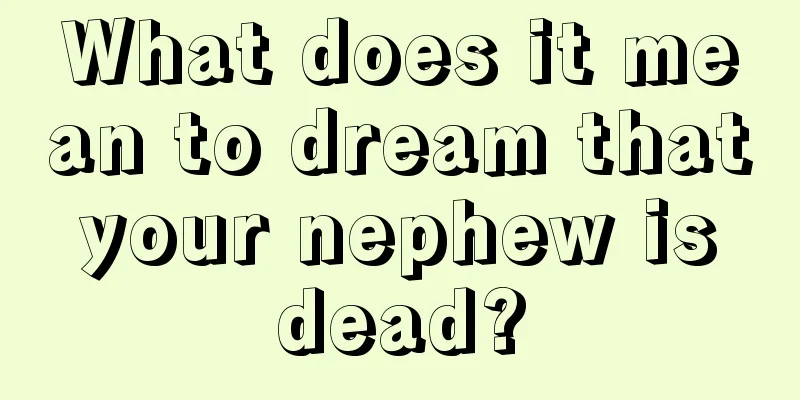 What does it mean to dream that your nephew is dead?