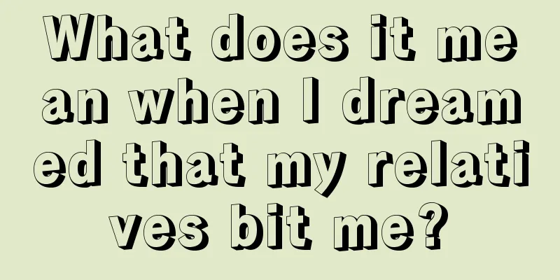 What does it mean when I dreamed that my relatives bit me?