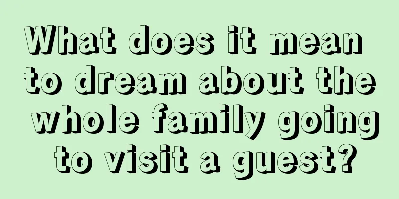 What does it mean to dream about the whole family going to visit a guest?