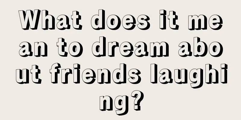 What does it mean to dream about friends laughing?