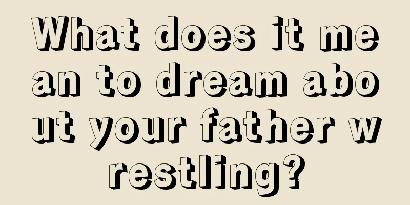 What does it mean to dream about your father wrestling?