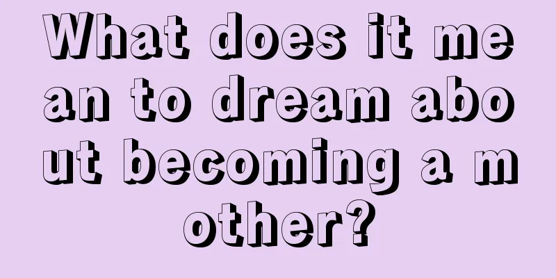 What does it mean to dream about becoming a mother?