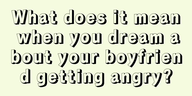 What does it mean when you dream about your boyfriend getting angry?