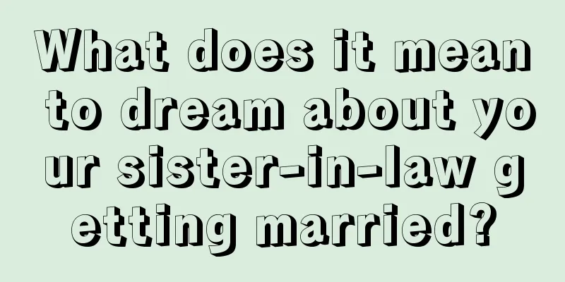 What does it mean to dream about your sister-in-law getting married?