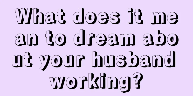 What does it mean to dream about your husband working?