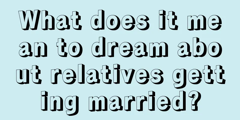 What does it mean to dream about relatives getting married?