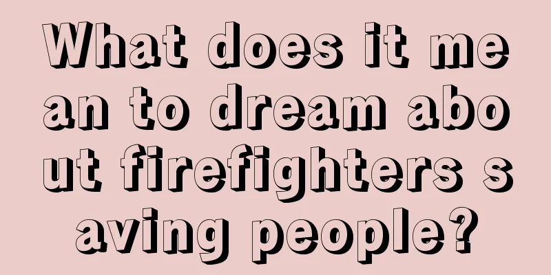 What does it mean to dream about firefighters saving people?