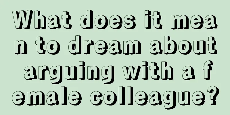 What does it mean to dream about arguing with a female colleague?