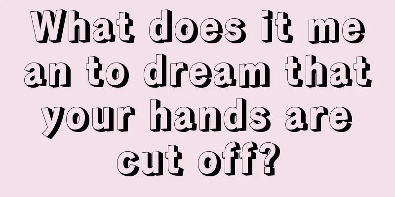 What does it mean to dream that your hands are cut off?