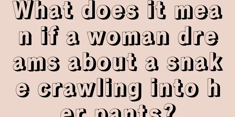 What does it mean if a woman dreams about a snake crawling into her pants?