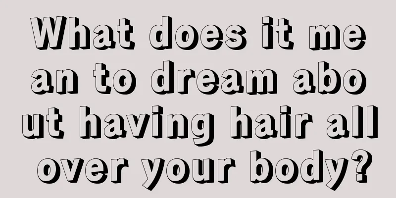 What does it mean to dream about having hair all over your body?