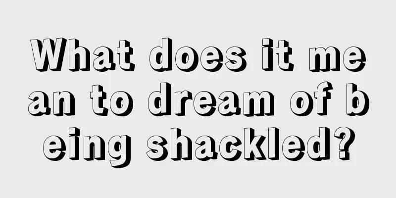 What does it mean to dream of being shackled?