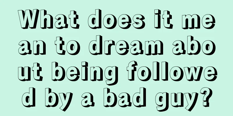 What does it mean to dream about being followed by a bad guy?