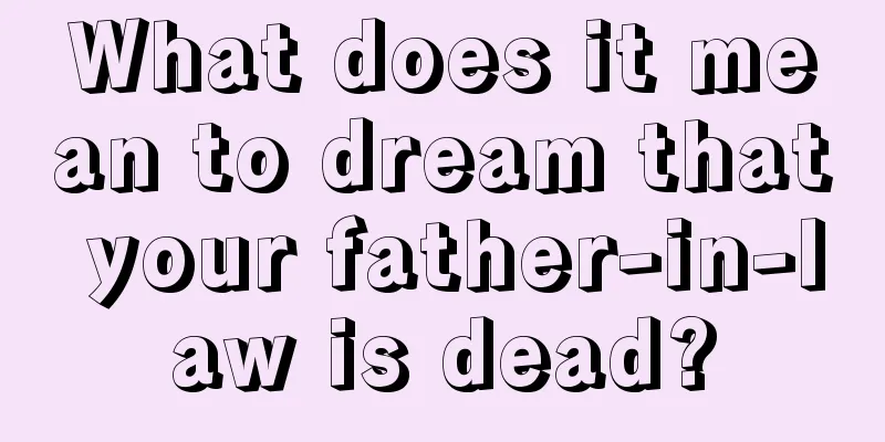 What does it mean to dream that your father-in-law is dead?