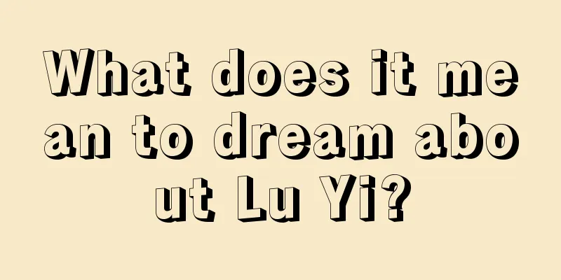 What does it mean to dream about Lu Yi?