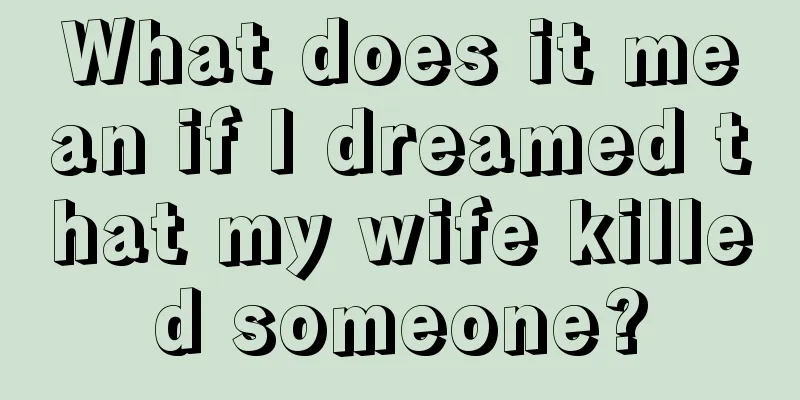 What does it mean if I dreamed that my wife killed someone?