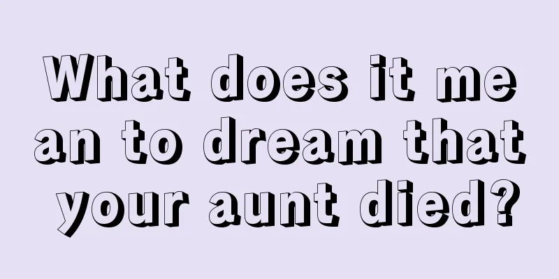 What does it mean to dream that your aunt died?