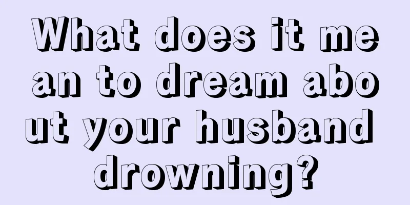 What does it mean to dream about your husband drowning?