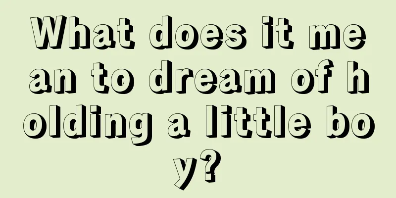 What does it mean to dream of holding a little boy?