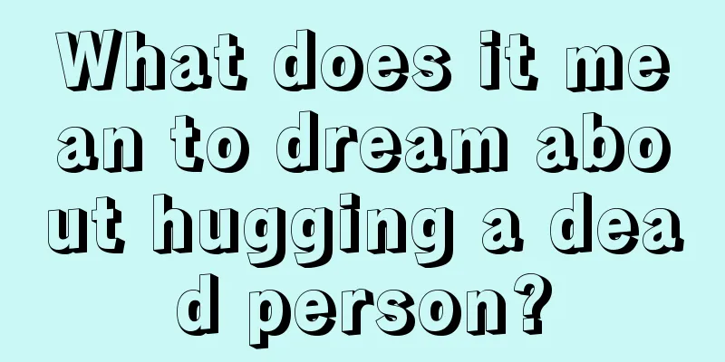 What does it mean to dream about hugging a dead person?