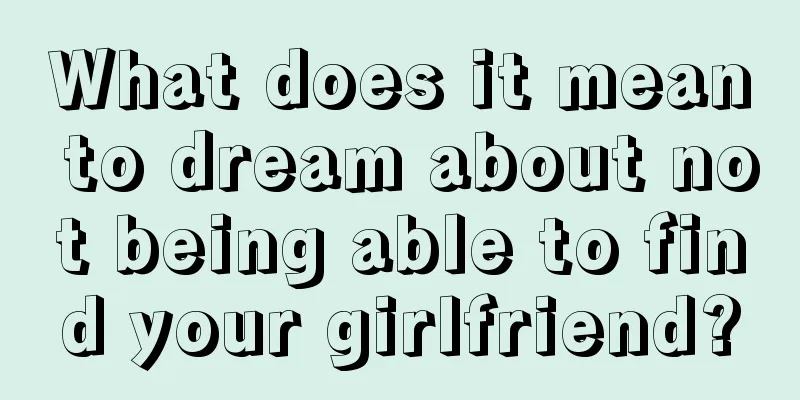 What does it mean to dream about not being able to find your girlfriend?