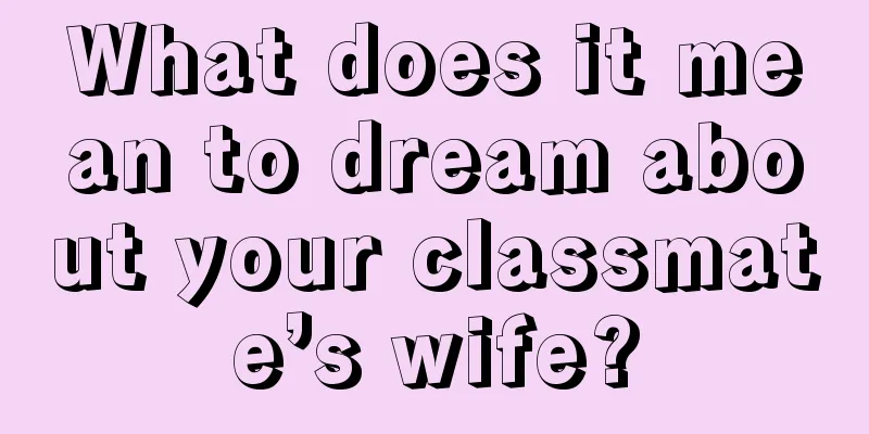 What does it mean to dream about your classmate’s wife?