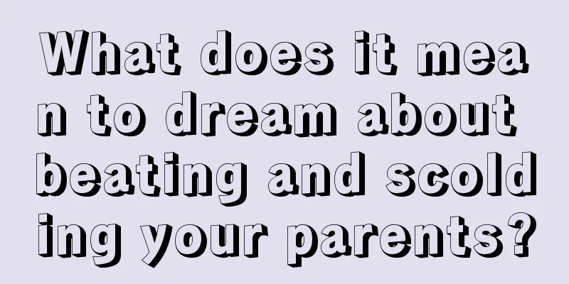 What does it mean to dream about beating and scolding your parents?