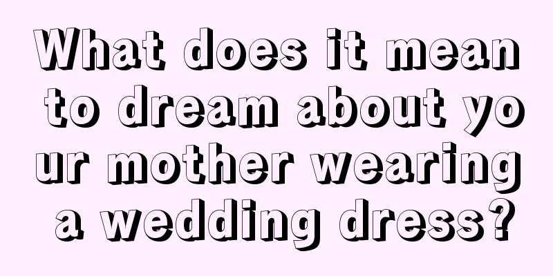 What does it mean to dream about your mother wearing a wedding dress?