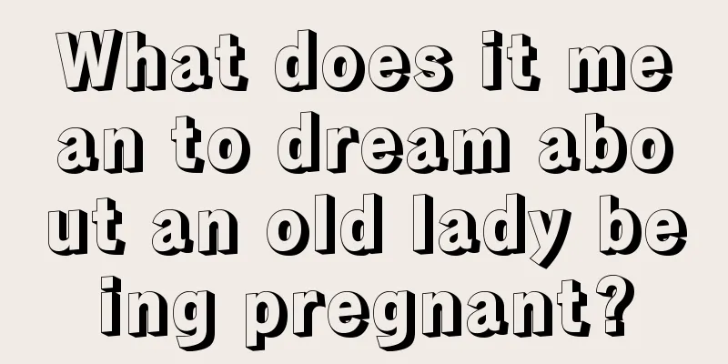 What does it mean to dream about an old lady being pregnant?