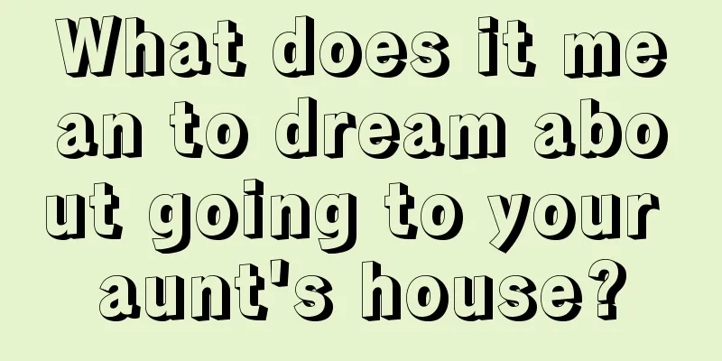 What does it mean to dream about going to your aunt's house?