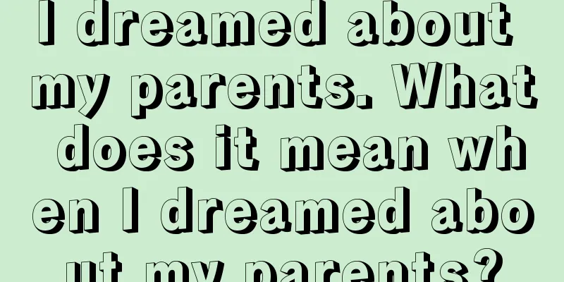 I dreamed about my parents. What does it mean when I dreamed about my parents?