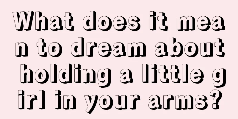 What does it mean to dream about holding a little girl in your arms?