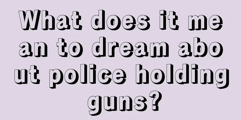 What does it mean to dream about police holding guns?