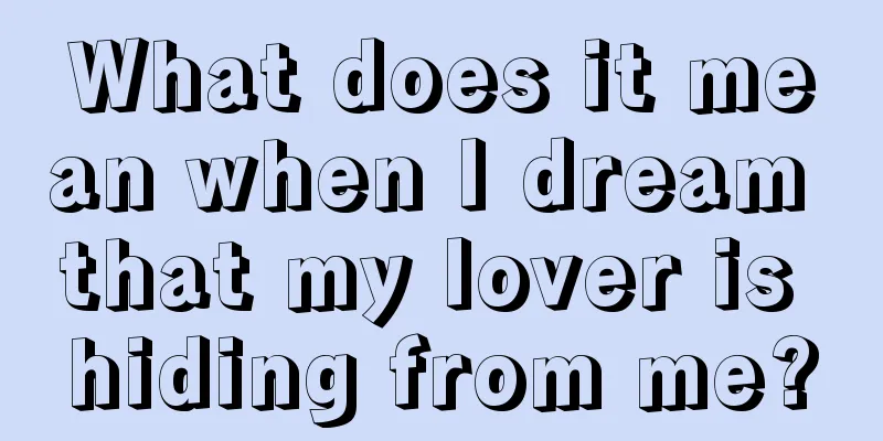 What does it mean when I dream that my lover is hiding from me?