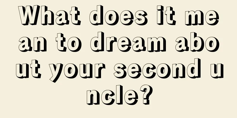 What does it mean to dream about your second uncle?