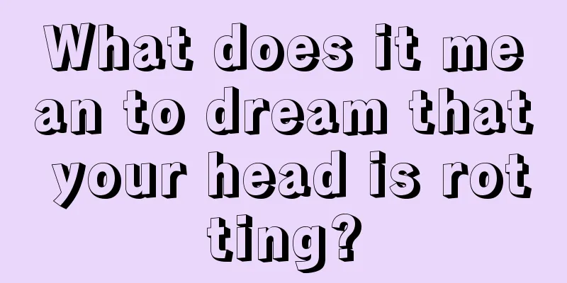 What does it mean to dream that your head is rotting?